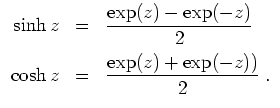 $ \mbox{$\displaystyle
\begin{array}{rcl}
\sinh z & = & {\displaystyle\frac{\ex...
...osh z & = & {\displaystyle\frac{\exp(z) + \exp(-z))}{2}}\; . \\
\end{array}$}$