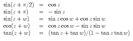 $ \mbox{$\displaystyle
\begin{array}{lcl}
\sin(z + \pi/2) & = & \cos z \\
\si...
... \\
\tan(z + w) & = & (\tan z + \tan w)/(1 - \tan z\tan w) \\
\end{array}$}$