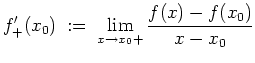 $ \mbox{$\displaystyle
f'_+(x_0) \; :=\; \lim_{x\to x_0+} \frac{f(x) - f(x_0)}{x - x_0}
$}$