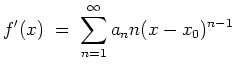 $ \mbox{$\displaystyle
f'(x) \;=\; \sum_{n=1}^\infty a_n n(x-x_0)^{n-1}\;
$}$