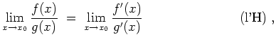 $ \mbox{$\displaystyle
\lim_{x\to x_0} \frac{f(x)}{g(x)} \; =\; \lim_{x\to x_0} \frac{f'(x)}{g'(x)}
\hspace*{3cm} (\mbox{l'H})\;,
$}$