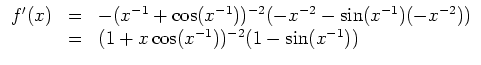 $ \mbox{$\displaystyle
\begin{array}{rcl}
f'(x)
& = & -(x^{-1} + \cos(x^{-1}))...
...-2})) \\
& = & (1 + x\cos(x^{-1}))^{-2} (1 - \sin(x^{-1})) \\
\end{array}$}$