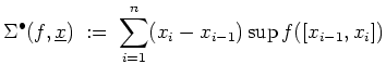 $ \mbox{$\displaystyle
\Sigma^\bullet(f,\underline {x}) \; :=\; \sum_{i = 1}^n (x_i - x_{i-1})\sup f([x_{i-1},x_i])
$}$
