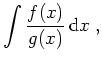 $ \mbox{$\displaystyle
\int \frac{f(x)}{g(x)}\,{\mbox{d}}x\; ,
$}$