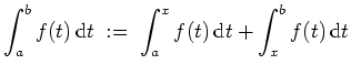$ \mbox{$\displaystyle
\int_a^b f(t)\,{\mbox{d}}t \; :=\; \int_a^x f(t)\,{\mbox{d}}t + \int_x^b f(t)\,{\mbox{d}}t
$}$