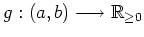 $ \mbox{$g:(a,b)\longrightarrow \mathbb{R}_{\geq 0}$}$