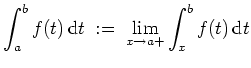 $ \mbox{$\displaystyle
\int_a^b f(t)\,{\mbox{d}}t \; :=\; \lim_{x\to a+} \int_x^b f(t)\,{\mbox{d}}t
$}$