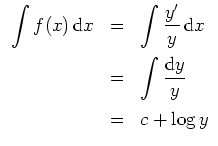 $ \mbox{$\displaystyle
\begin{array}{rcl}
\displaystyle\int f(x)\,{\mbox{d}}x
&...
...playstyle\int \frac{{\mbox{d}}y}{y}\vspace*{2mm}\\
&=& c+\log y
\end{array}$}$