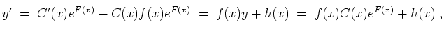 $ \mbox{$\displaystyle
y' \;=\; C'(x)e^{F(x)} + C(x)f(x)e^{F(x)} \;\stackrel{!}=\; f(x)y+h(x) \;=\; f(x)C(x)e^{F(x)}+h(x) \;,
$}$
