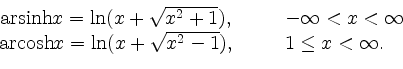 \begin{displaymath}
\begin{array}{ccl}
\mbox{arsinh} x = \ln (x+ \sqrt{x^2+1}),&...
... x = \ln (x+ \sqrt{x^2-1}),&\quad& 1\leq x<\infty.
\end{array}\end{displaymath}
