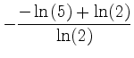$\displaystyle -\frac{-\ln(5)+\ln(2)}{\ln(2)} $