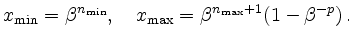 $\displaystyle x_{\min}=\beta^{n_{\text{min}}},\quad x_{\max}=\beta^{n_{\text{max}}+1}(1-\beta^{-p})\,.
$
