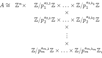\begin{displaymath}
\begin{array}{ccc}
A \cong & \mathbb{Z}^n \times &
\mathbb{Z...
...s \times \mathbb{Z}/p_m^{a_{m,k_m}}\mathbb{Z},
\par
\end{array}\end{displaymath}
