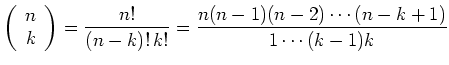 $ \left(\begin{array}{c} n \\ k \end{array} \right)
= \displaystyle\frac{n!}{(n-k)!\,k!} = \displaystyle\frac{n(n-1)(n-2)\cdots(n-k+1)}{1\cdots(k-1)k}$