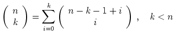 $ \left(\begin{array}{c} n \\ k \end{array} \right)
= \displaystyle\sum\limits_{i=0}^k \left(\begin{array}{c} n-k-1+i \\ i \end{array} \right)\,,\quad k < n$