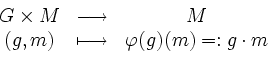 \begin{displaymath}
\begin{array}{ccc}
G \times M & \longrightarrow & M\\
(g,m) & \longmapsto & \varphi (g)(m) =: g \cdot m
\end{array}\end{displaymath}