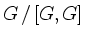 $ G \, / \, [G,G]$