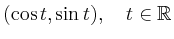$\displaystyle (\cos t,\sin t), \quad t\in \mathbb{R} $