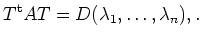 $\displaystyle T^{\operatorname t}A T = D (\lambda_1, \ldots, \lambda_n) ,
.$