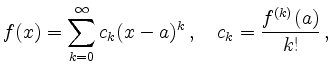 $\displaystyle f(x) = \sum_{k = 0}^{\infty} c_k (x - a)^k\,, \quad c_k = \frac{f^{(k)}(a)}{k!}\,,
$