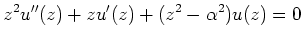 $\displaystyle z^2u''(z)+zu'(z)+(z^2-\alpha^2)u(z)=0
$