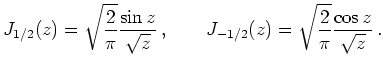 $\displaystyle J_{1/2}(z) =\sqrt{\frac{2}{\pi}} \frac{\sin z}{\sqrt{z}}\,, \qquad J_{-1/2}(z)
=\sqrt{\frac{2}{\pi}} \frac{\cos z}{\sqrt{z}}\,.
$