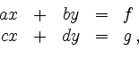 \begin{displaymath}
\begin{array}{rcrcl}
ax & + & by &=& f \\
cx & + & dy &=& g\,,
\end{array}\end{displaymath}