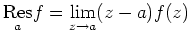$ \underset{a}{\operatorname{Res}} f = \lim\limits_{z\to a} (z-a) f(z)$