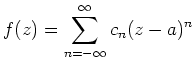 $ \displaystyle f(z) = \sum\limits_{n=-\infty}^{\infty}c_n(z-a)^n$