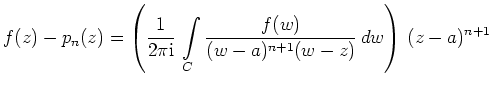 $ \displaystyle f(z) - p_n(z) = \left(\frac{1}{2\pi\mathrm{i}}\,\int\limits_C \frac{f(w)}{(w-a)^{n+1}(w-z)}\,dw\right) \,(z-a)^{n+1}$