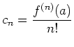 $ \displaystyle c_n = \frac{f^{(n)}(a)}{n!}$