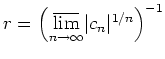 $ r= \left(\underset{n\to\infty}{\overline{\lim}}\vert c_n\vert^{1/n} \right)^{-1}$