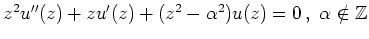 $ z^2 u''(z)+zu'(z)+(z^2-\alpha^2)u(z) = 0\,,\ \alpha \notin \mathbb{Z}$