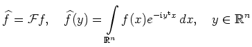 $ \displaystyle \widehat{f}={\cal F}f,\quad \widehat{f}(y) = \int\limits_{\mathbb{R}^n}
f(x)e^{-\mathrm{i}y^{\operatorname t}x}\,dx,\quad y\in\mathbb{R}^n$