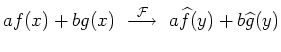 $ af(x) + bg(x) \ \stackrel{{\cal F}}{\longrightarrow} \
a\widehat{f}(y) + b\widehat{g}(y)$