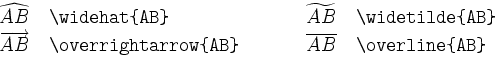 \begin{tabular}{lp{5cm}lp{5cm}}
$\widehat{AB}$\ & \verb\vert\widehat{AB}\vert &...
...arrow{AB}\vert &
$\overline{AB}$\ & \verb\vert\overline{AB}\vert
\end{tabular}