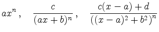 $\displaystyle ax^n\,,\quad \frac{c}{(ax+b)^n}\,, \quad \frac{c(x-a)+d}{\left( (x-a)^2+b^2 \right)^n}
$
