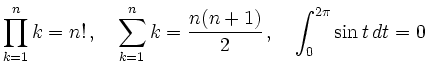 $\displaystyle \prod_{k=1}^n k = n! \,,\quad \sum_{k=1}^n k=\frac{n(n+1)}{2}\,,
\quad \int_0^{2\pi}\sin t\,dt=0
$