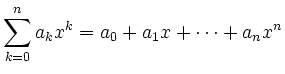 $\displaystyle \sum_{k=0}^{n} a_{k}x^{k}=a_{0}+a_{1}x+\dots+a_{n}x^{n}$