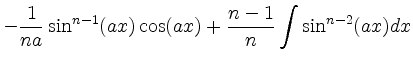 $\displaystyle -\frac{1}{na}\sin^{n-1}(ax) \cos(ax) + \frac{n-1}{n}
\int \sin^{n-2}(ax)dx$