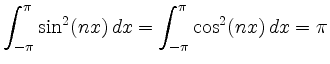 $\displaystyle \int_{-\pi}^{\pi} \sin^{2}(nx) \, dx = \int_{-\pi}^{\pi} \cos^{2}(nx) \, dx = \pi
$