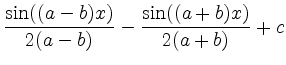 $\displaystyle \frac{\sin((a-b)x)}{2(a-b)}-\frac{\sin((a+b)x)}{2(a+b)}+c$