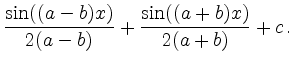 $\displaystyle \frac{\sin((a-b)x)}{2(a-b)} + \frac{\sin((a+b)x)}{2(a+b)}+c \,.$