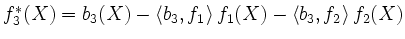 $ f_3^*(X)= b_3(X)-\left<b_3,f_1\right>f_1(X)-\left<b_3,f_2\right>f_2(X)$