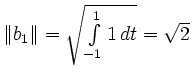 $ \Vert b_1\Vert = \sqrt{\int\limits_{-1}^11\,dt}=\sqrt {2}$