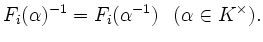 $\displaystyle F_{i}(\alpha)^{-1} = F_{i}(\alpha ^{-1}) \hspace{0.3cm}(\alpha \in K^{\times}).$