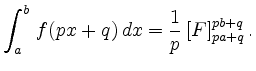 $\displaystyle \int_{a}^{b}\,f(px+q)\,dx = \frac{1}{p}\,[F]_{pa+q}^{pb+q}\,.
$