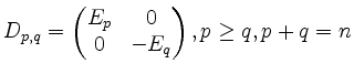 $ D_{p,q} =
\begin{pmatrix}E_{p} & 0\\ 0 & -E_{q}\end{pmatrix}, p \ge q, p+q = n$