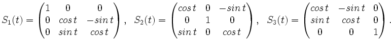 $\displaystyle S_{1}(t) = \begin{pmatrix}1 & 0 & 0\\ 0 & cos \, t & -sin \, t\\ ...
...,
t & 0\\ sin \, t & cos \, t & 0 \\ 0 & 0 & 1\end{pmatrix}. \\ \vspace{1.2cm}$