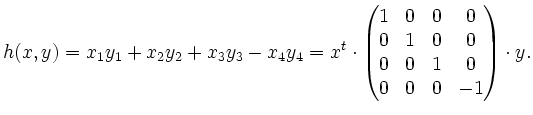 $\displaystyle h(x,y) = x_{1}y_{1} + x_{2}y_{2} + x_{3}y_{3} - x_{4}y_{4} = x^{t...
...begin{pmatrix}
1&0&0&0 \\ 0&1&0&0 \\ 0&0&1&0 \\ 0&0&0&-1 \end{pmatrix} \cdot y.$